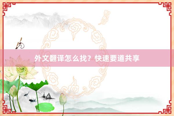 外文翻译怎么找？快速要道共享