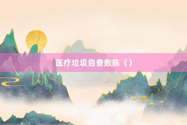 医疗垃圾自查敷陈（）