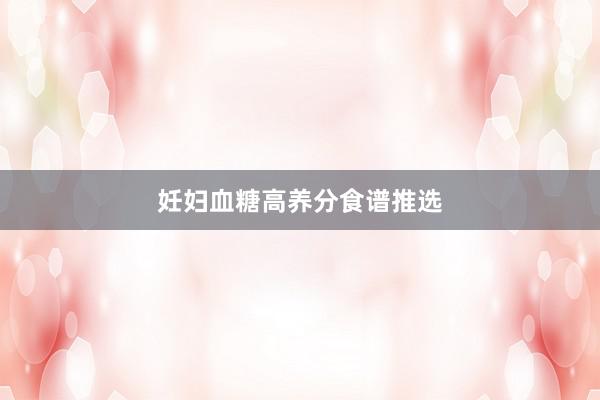 妊妇血糖高养分食谱推选